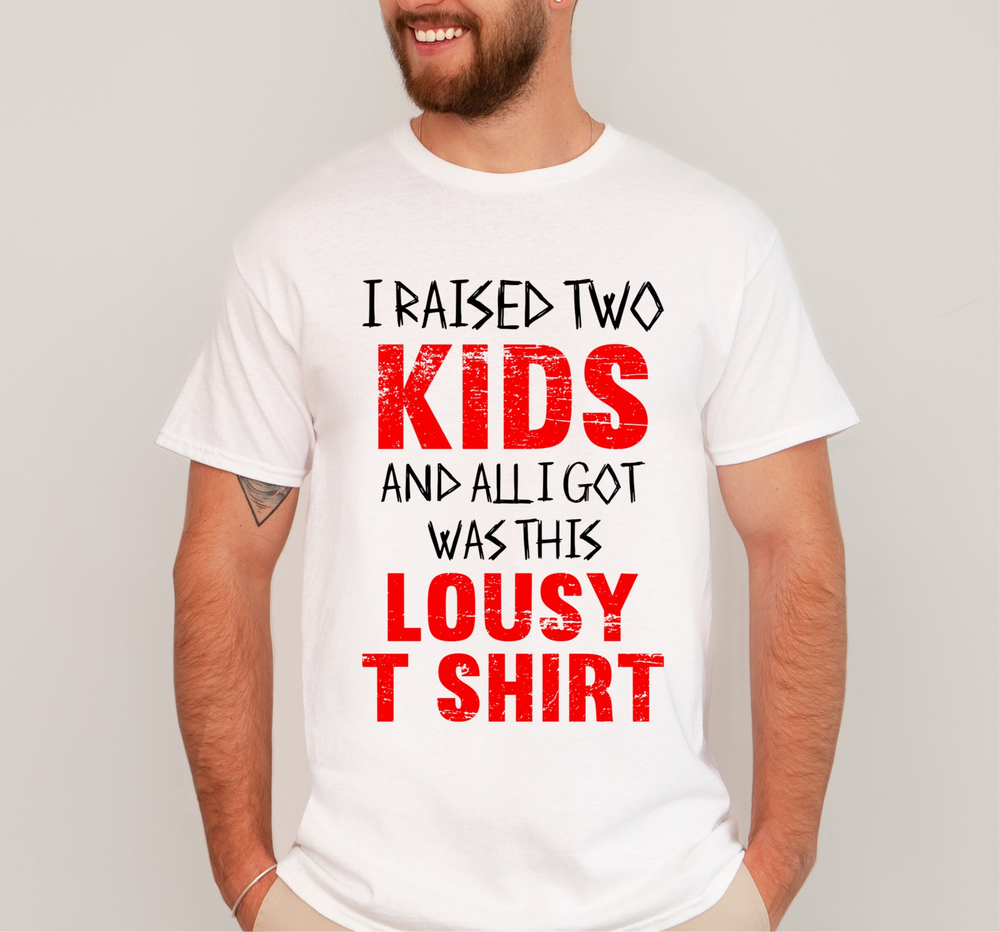 Father wearing a white t shirt with a printed message “ I raised two kids and all I got was this lousy shirt”